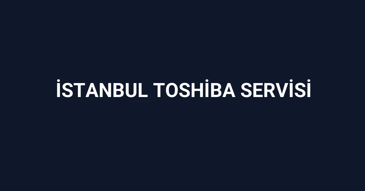 İstanbul Toshiba Servisi